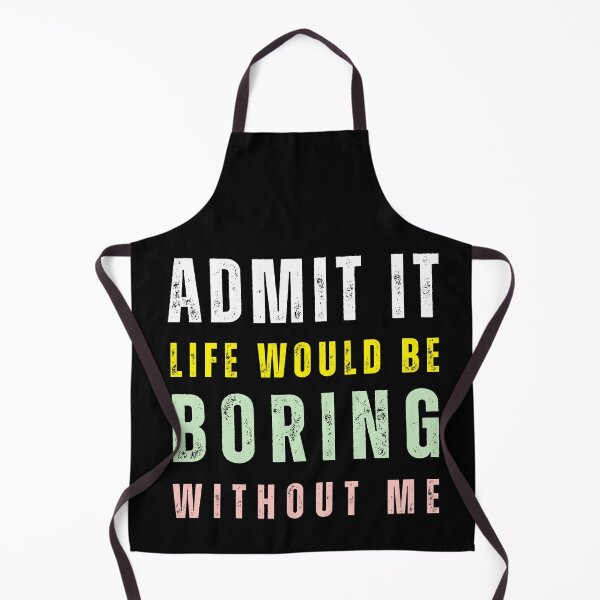 Item preview, Admit It Life Would Be Boring Without Me Quote designed and sold by tarzbol.