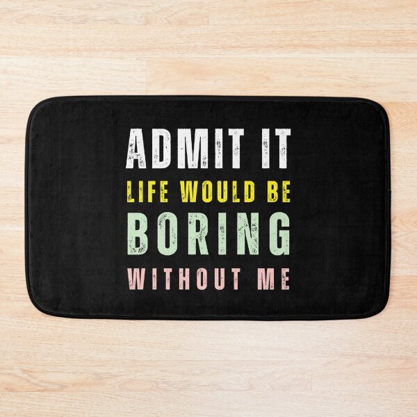 Item preview, Admit It Life Would Be Boring Without Me Quote designed and sold by tarzbol.