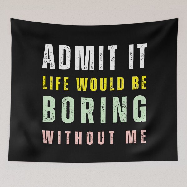 Item preview, Admit It Life Would Be Boring Without Me Quote designed and sold by tarzbol.
