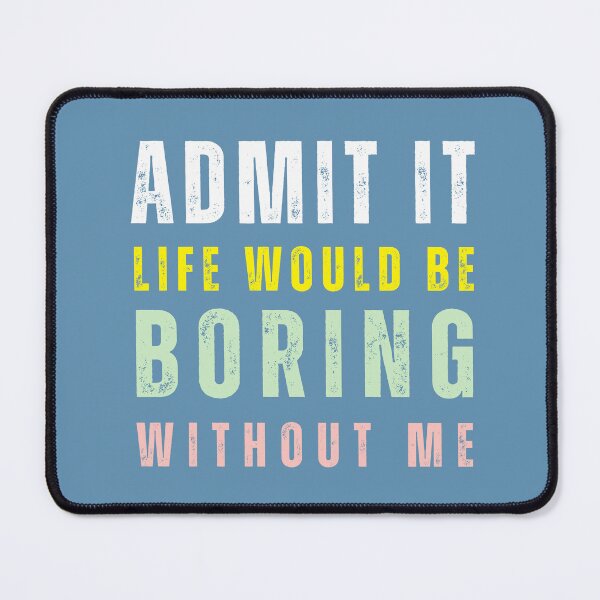 Item preview, Admit It Life Would Be Boring Without Me Quote designed and sold by tarzbol.