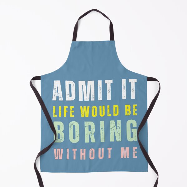 Item preview, Admit It Life Would Be Boring Without Me Quote designed and sold by tarzbol.