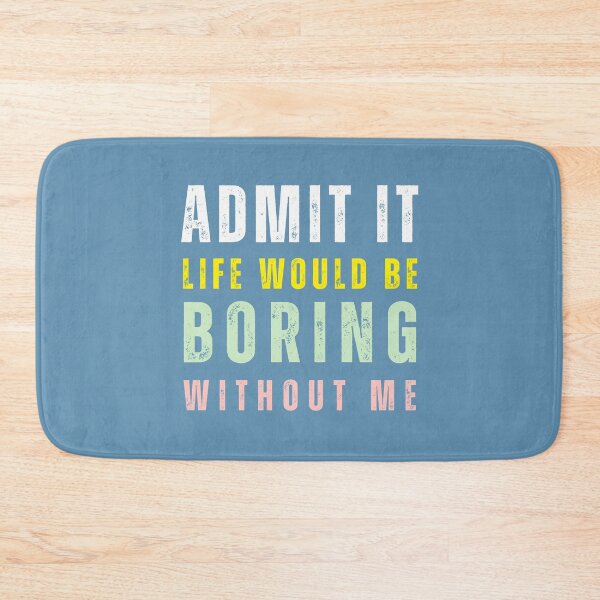 Item preview, Admit It Life Would Be Boring Without Me Quote designed and sold by tarzbol.