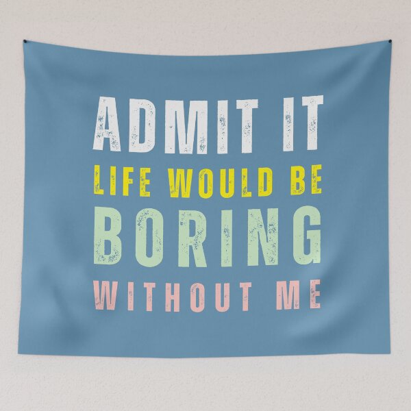 Item preview, Admit It Life Would Be Boring Without Me Quote designed and sold by tarzbol.