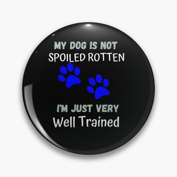 Item preview, My dog is not spoiled, I'm just very well Trained  designed and sold by JLadale.