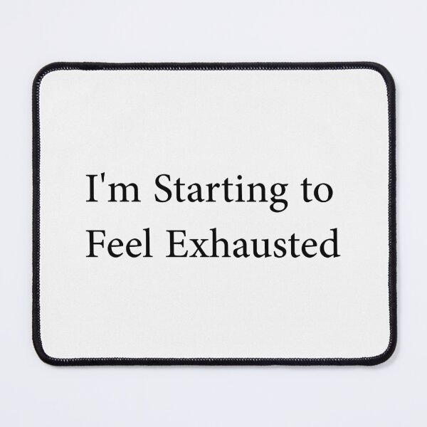 Item preview, I'm Starting to Feel Exhausted designed and sold by CloudyPress.
