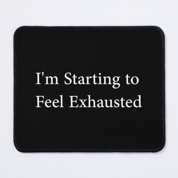 Item preview, I'm Starting to Feel Exhausted designed and sold by CloudyPress.