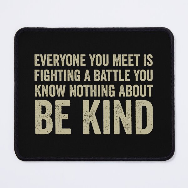 Item preview, Everyone You Meet Is Fighting A Battle You Know Nothing About Be Kind designed and sold by harshanendian.