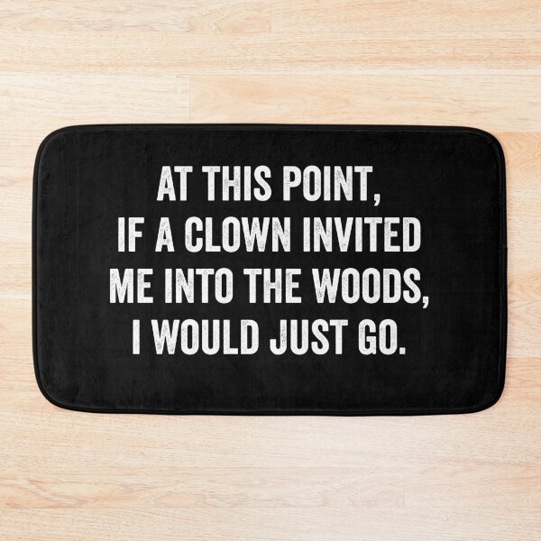 Item preview, At This Point If a Clown Invited Me Into The Woods I Would Just Go designed and sold by harshanendian.