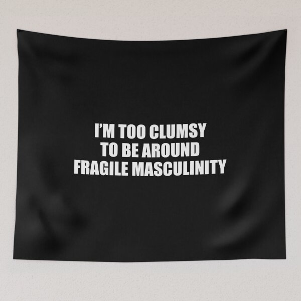Item preview, I'm Too Clumsy To Be Around Fragile Masculinity designed and sold by ishanaveraty.