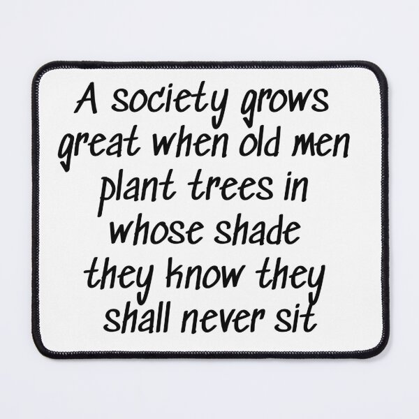 Item preview, A society grows great when old men plant trees in whose shade they know they shall never sit designed and sold by Roxane Bay.