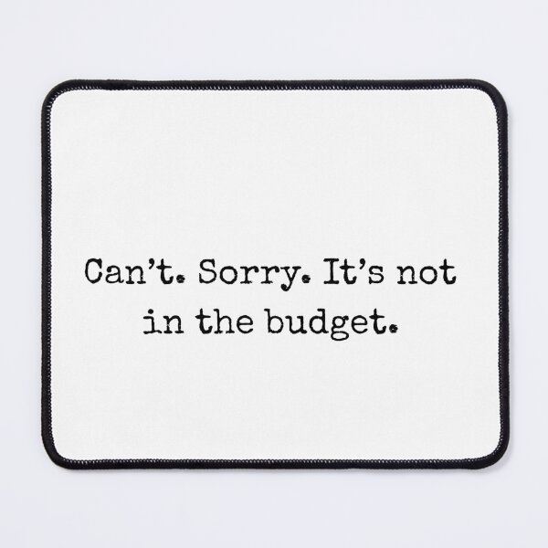 Item preview, Can't. Sorry. It's not in the budget. designed and sold by BalancingMyBest.