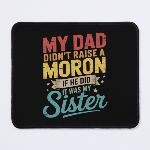 Item preview, My Dad Didn't Raise A Moron - If He Did It Was My Sister designed and sold by RsFilsingerArt.