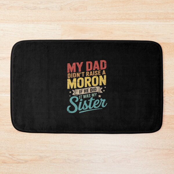 Item preview, My Dad Didn't Raise A Moron - If He Did It Was My Sister designed and sold by RsFilsingerArt.