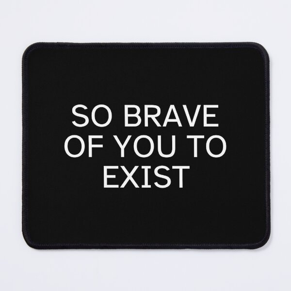 Item preview, So Brave of you to exist designed and sold by SWETA HALDER.
