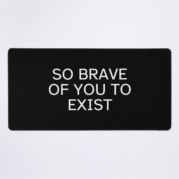 Item preview, So Brave of you to exist designed and sold by SWETA HALDER.