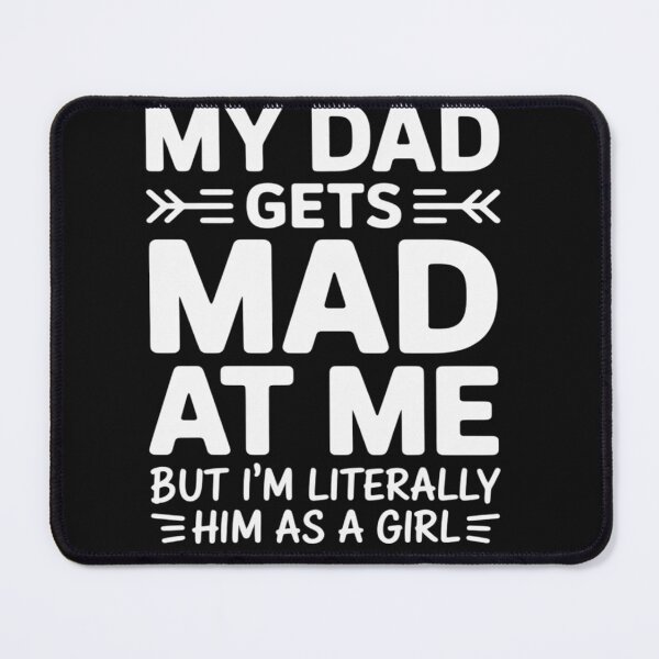Item preview, My dad gets mad at me but I'm Literally him as a Girl designed and sold by Eskomeranola.