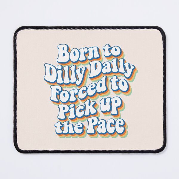 Item preview, Born to Dilly Dally, forced to pick up the pace 03 designed and sold by MamSelle.