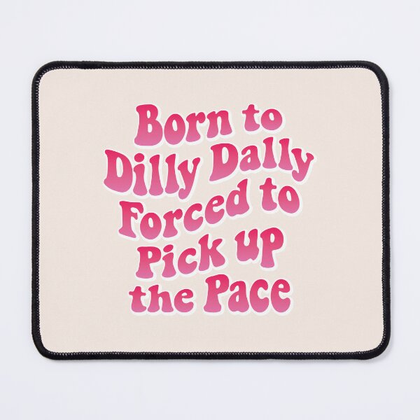Item preview, Born to Dilly Dally, forced to pick up the pace 01 designed and sold by MamSelle.