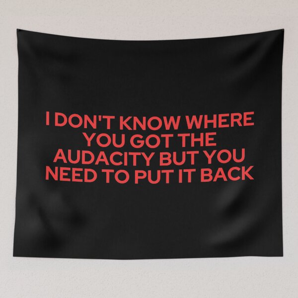 Item preview, I Don't Know Where You Got the Audacity but you need to put it back designed and sold by SWETA HALDER.