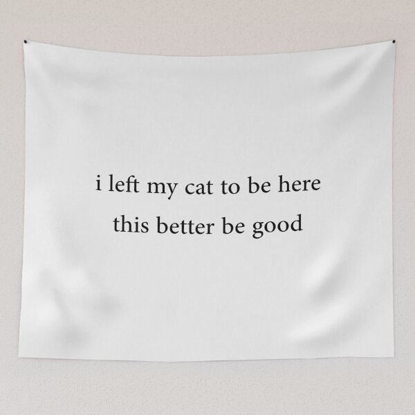 Item preview, I Left My Cat To Be Here This Better Be Good designed and sold by CloudyPress.