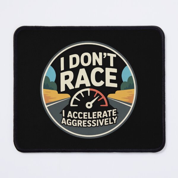 Item preview, I Don’t Race I Accelerate Aggressively designed and sold by MonkiFlipp.