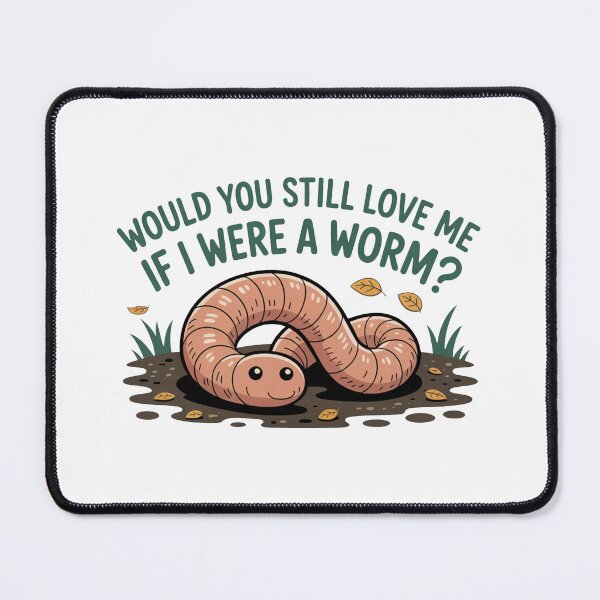 Item preview, Would You Love Me If Worm designed and sold by MonkiFlipp.