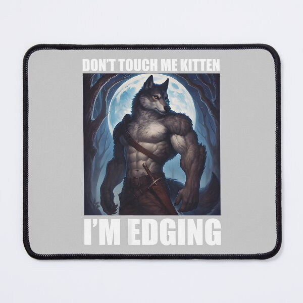 Item preview, Don't Touch Me Kitten I'm Edging wolf meme designed and sold by mjohnson9.