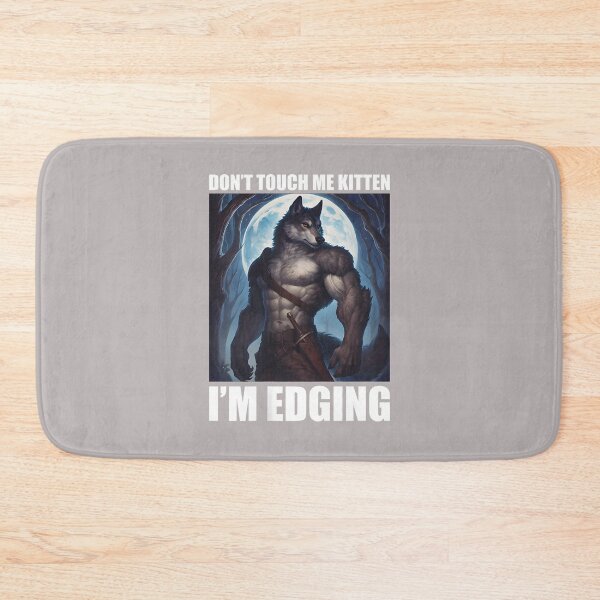 Item preview, Don't Touch Me Kitten I'm Edging wolf meme designed and sold by mjohnson9.