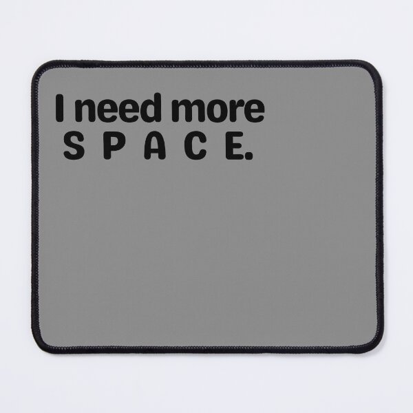 Item preview, I Need More Space designed and sold by Fontasticc.