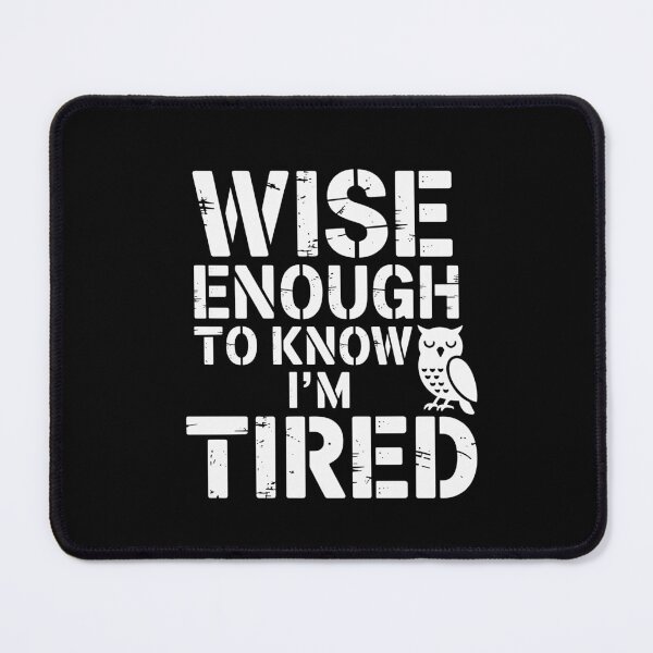 Item preview, Wise Enough to Know I’m Tired designed and sold by theartfulaspie.