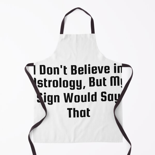 Item preview, I Don't Believe in Astrology, But My Sign Would Say That designed and sold by Ninjacatoff.