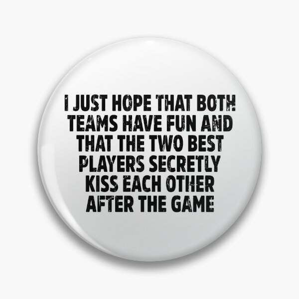 Item preview, I Just Hope That Both Teams Have Fun And That The Two Best Players Secretly Kiss Each Other After The Game designed and sold by passantpossi.