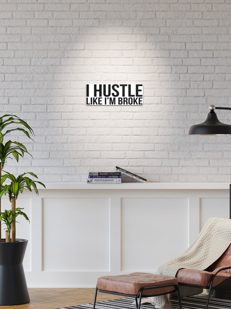 I Hustle Like i'm Broke - Inspirational Gift For Him Metal Print for  Sale by MrElgo