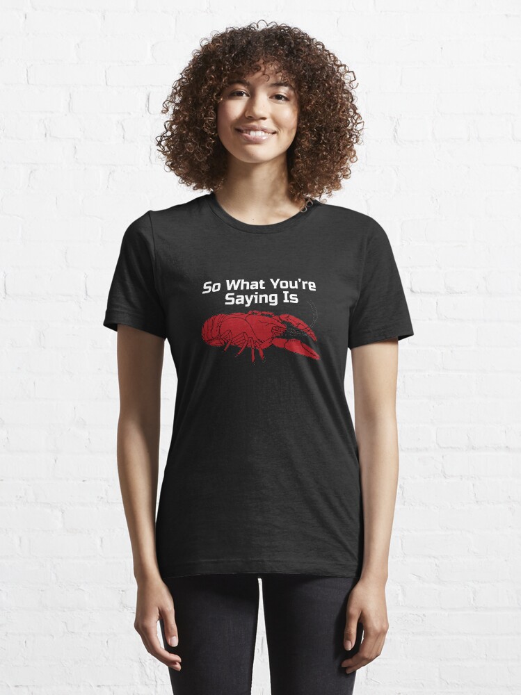 "Jordan Peterson Lobster What Youre Saying Is Meme" Tshirt for Sale by