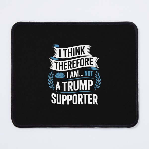 Item preview, I Think Therefore I am Not Trump Supporter designed and sold by MarkLeedsArt.