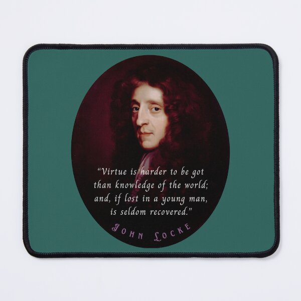 Item preview, John Locke quote: Virtue is harder to be got than knowledge of the world; and, if lost in a young man, is seldom recovered. designed and sold by artbleed.