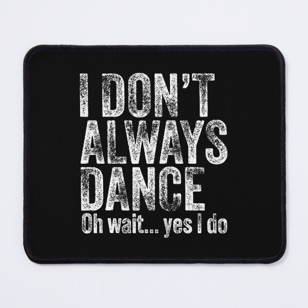 Item preview, I Don't Always Dance Oh Wait Yes I Do Funny Dancing Dancer designed and sold by RylynKaub86.