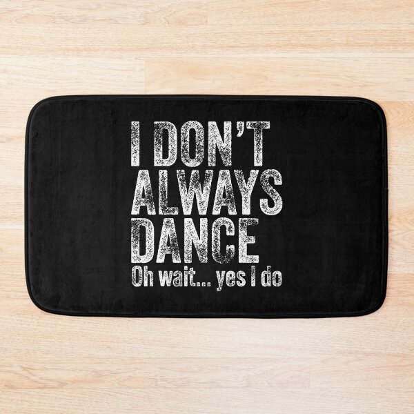 Item preview, I Don't Always Dance Oh Wait Yes I Do Funny Dancing Dancer designed and sold by RylynKaub86.