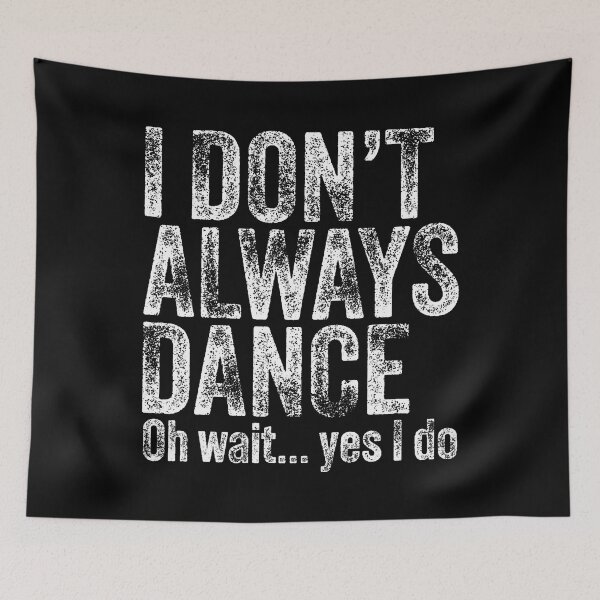 Item preview, I Don't Always Dance Oh Wait Yes I Do Funny Dancing Dancer designed and sold by RylynKaub86.