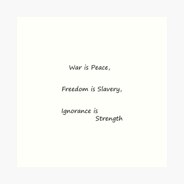 War is Peace, Freedom is Slavery, Ignorance is Strength, George #Orwell,  #War, #Peace, #Freedom, #Slavery, #Ignorance, #Strength, #GeorgeOrwell Art Print