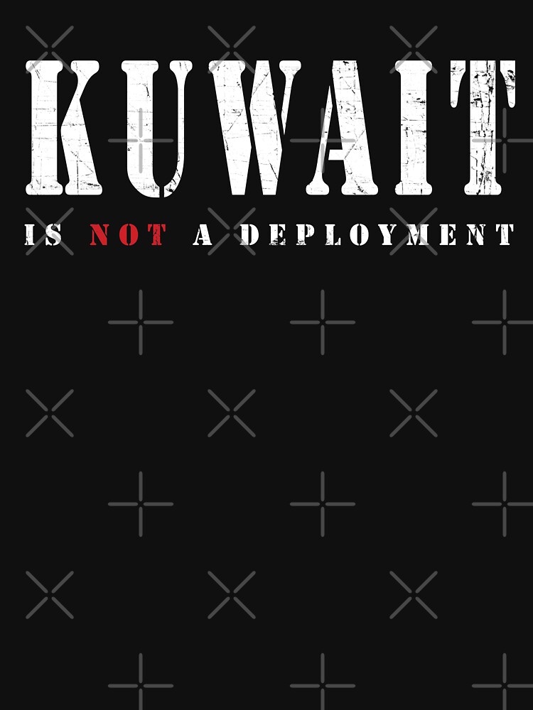 "Kuwait Is NOT A Deployment" Tshirt by 461VCC Redbubble