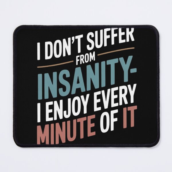 Item preview, I Don’t Suffer from Insanity, I Enjoy Every Minute of It designed and sold by Tatianamiobi.