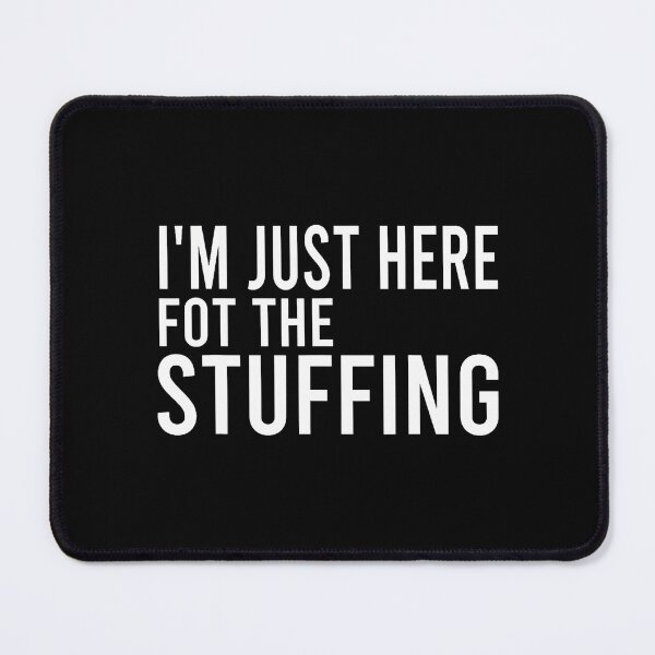 Item preview, I'M Just Here For The Stuffing Funny Stuffing Love designed and sold by jayeshainch.