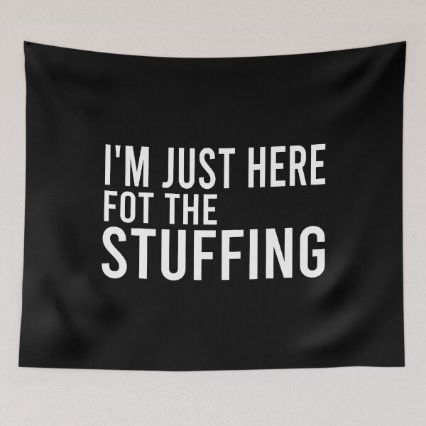 Item preview, I'M Just Here For The Stuffing Funny Stuffing Love designed and sold by jayeshainch.