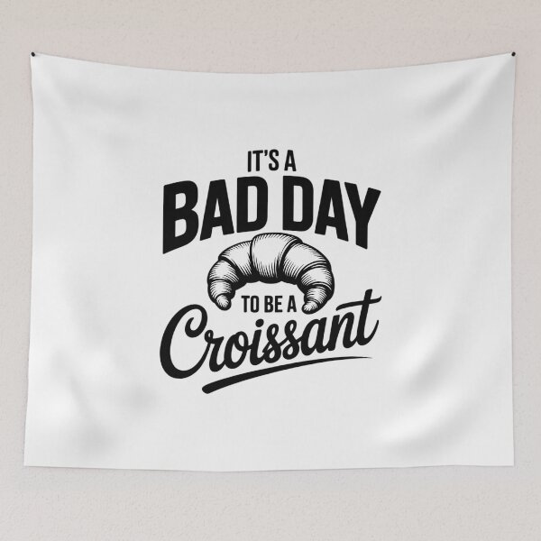 Item preview, It's A Bad Day To Be A Croissant, French Bakery designed and sold by FaithAbbott.