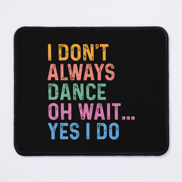 Item preview, I Don't Always Dance Oh Wait Yes I Do designed and sold by donadonvgran.