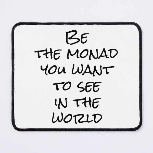 Item preview, Be the Monad You Want to See in the World | Text Only | Functional Programming Humor designed and sold by Nerd Romance Café.