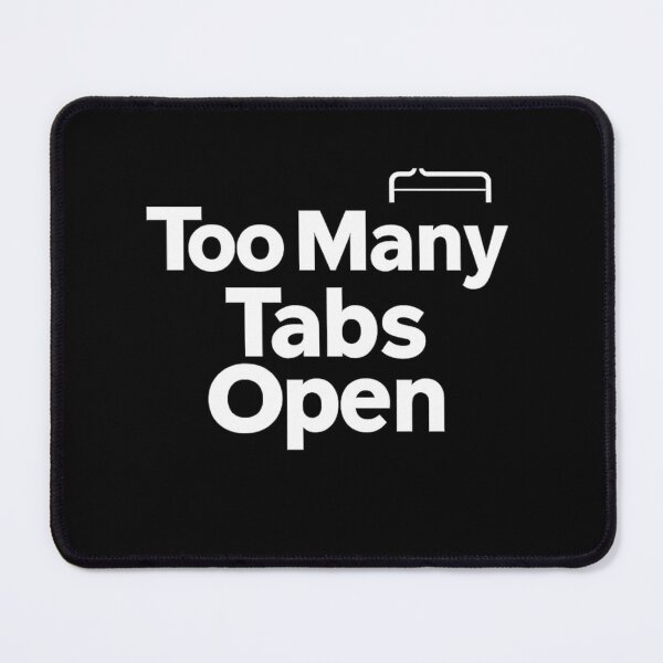 Item preview, Too Many Tabs Open designed and sold by AddictiveDesign.