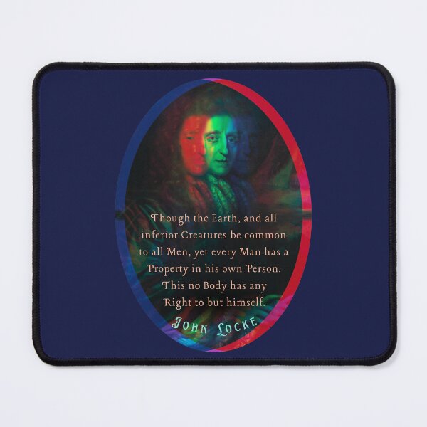 Item preview, John Locke quote: Though the Earth, and all inferior Creatures be common to all Men, yet every Man has a Property in his own Person. designed and sold by artbleed.