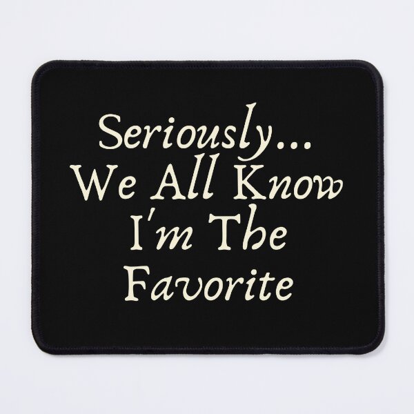 Item preview, Seriously We All Know Im The Favorite Funny Sarcastic Quote designed and sold by SWETA HALDER.